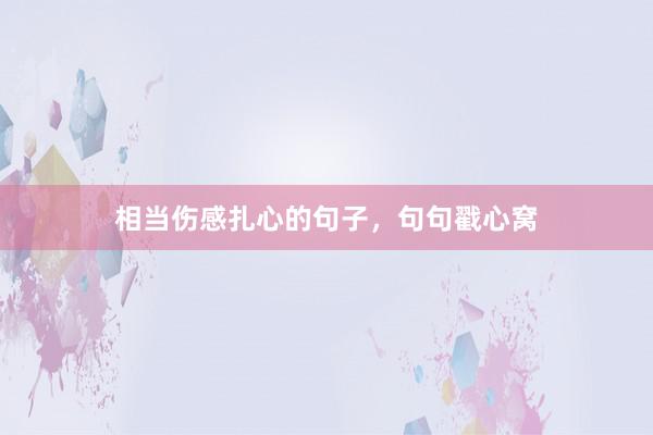 相当伤感扎心的句子，句句戳心窝