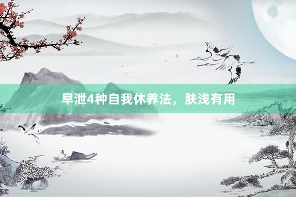 早泄4种自我休养法，肤浅有用